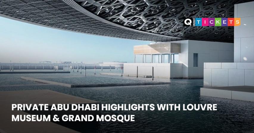 Private Abu Dhabi Highlights Tour – Louvre Museum & Grand Mosque Private Abu Dhabi Highlights Tour – Louvre Museum & Grand Mosque