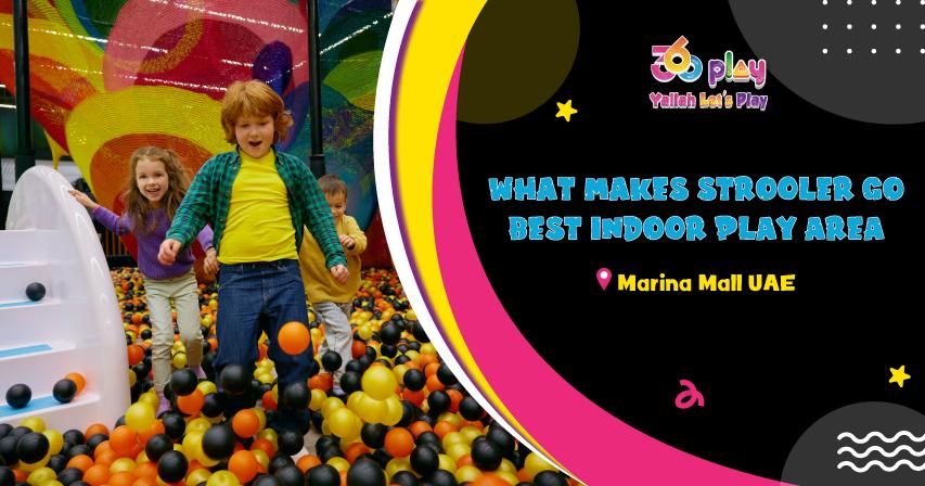 What Makes Strooler Go Best Indoor Play Area in Marina Mall UAE?
