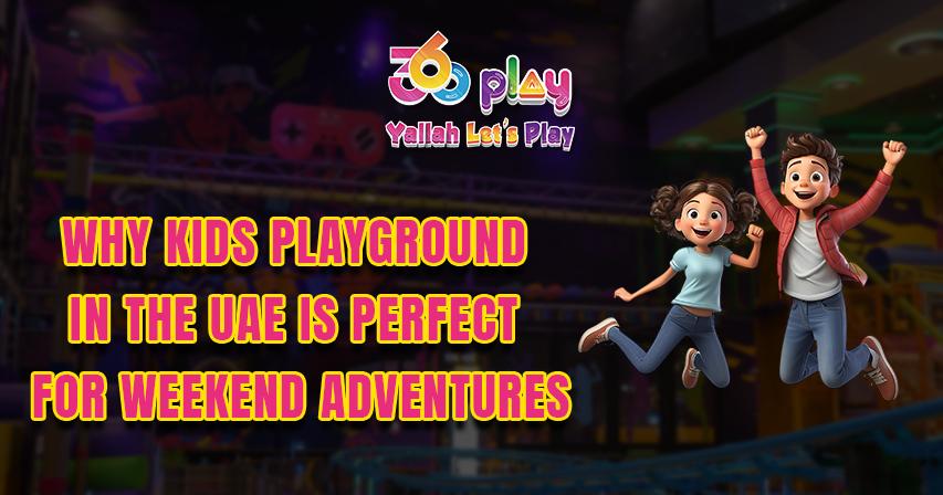 Why Kids Playground in the UAE is Perfect for Weekend Adventures