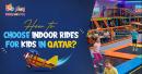 How to Choose Indoor Rides for Kids in Qatar?