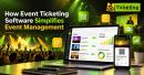 How Event Ticketing Software Simplifies Event Management